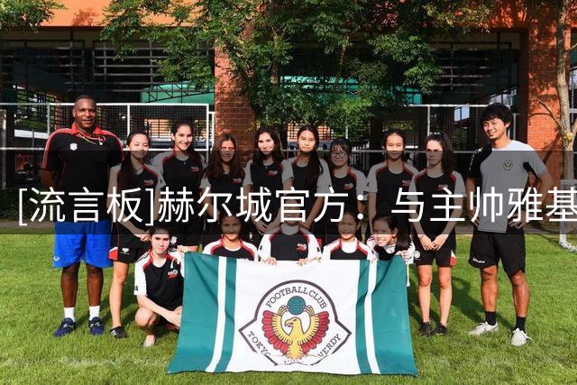 [流言板]赫尔城官方：与主帅雅基罗维奇续约，新合同最长至2029年